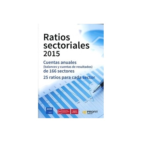 Ratios Sectoriales 2015 "Cuentas Anuales (Balances y Cuentas de Resultados) de 166 Sectores. 25 Ratios para Cada Sector"