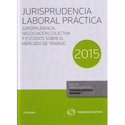 Jurisprudencia Laboral Práctica 2015. Jurisprudencia, Negociación Colectiva y Estudios sobre el...