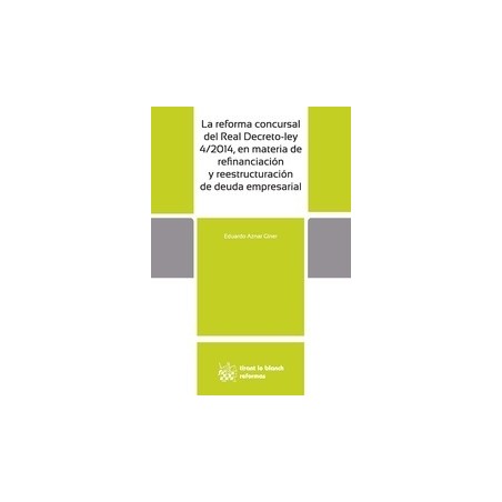 La Reforma Concusal del Real Decreto-Ley 4/2014, Materia de Refinanciación y Reestructuración Deuda Empresarial "+ Ebook con De
