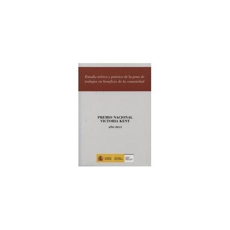 Estudio Teórico y Práctico de la Pena de Trabajos en Beneficio de la Comunidad "Premio Nacional Victoria Kent 2013."