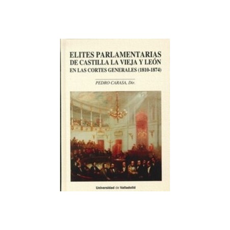 Elites Parlamentarias de Castilla la Vieja y León en las Cortes Generales (1810-1874) "Contiene Cd-Rom"