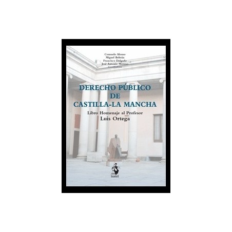 Tratado de Derecho Público de Castilla-La Mancha "Libro Homenaje al Profesor Luis Ortega"