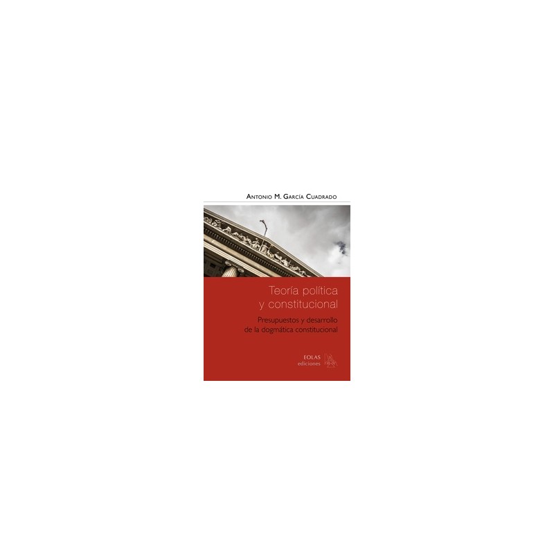 Teoría Política y Constitucional "Presupuestos y Desarrollo de la Dogmática Constitucional"
