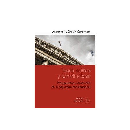 Teoría Política y Constitucional "Presupuestos y Desarrollo de la Dogmática Constitucional"