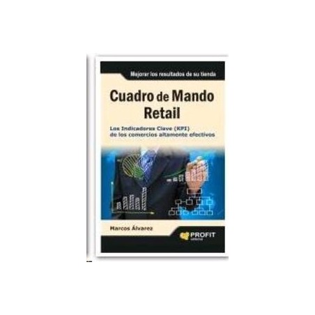 Cuadro de Mando Retail "Los Indicadores Clave (Kpi) de los Comercios Altamente Efectivos"