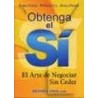 Obtenga el si : el Arte de Negociar sin Ceder