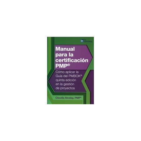 Manual para la Certificación Pmp Cómo Aplicar la Guía del Pmbok "Quinta Edición en la Gestión de Proyectos"