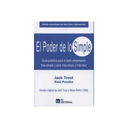 El Poder de lo Simple Guía Práctica para el Éxito Empresarial. "Sea Simple y Será más Eficaz y más Feliz"