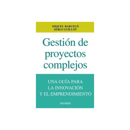 Gestión de Proyectos Complejos "Una Guía para la Innovación y el Emprendimiento"