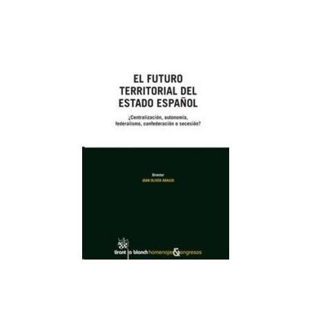 El Futuro Territorial del Estado Español "¿Centralización, Autonomía, Federalismo, Confederación o Secesión?"