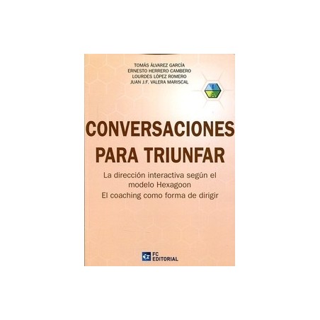 Conversaciones para Triunfar "La Dirección Interactiva según el Modelo Hexagoon. el Coaching como Forma de Dirigir"