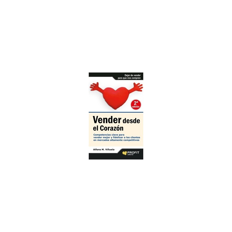 Vender desde el Corazon "Competencias Clave para Vender Mejor y Fidelizar a los Clientes en Mercados Altamente Competitivos"