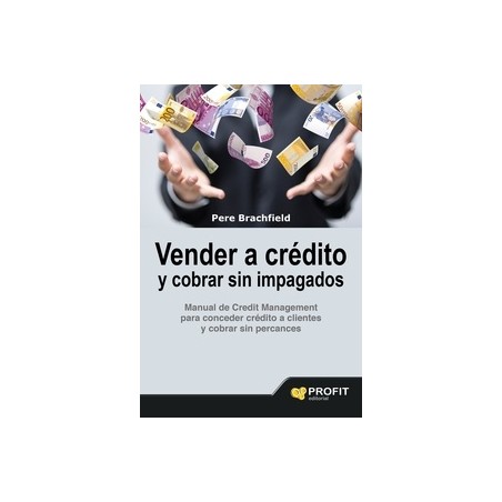 Vender a Crédito y Cobrar sin Impagados "Manual de Credit Management para Conceder Crédito a Clientes y Cobrar sin Percances"