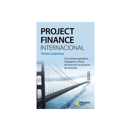 Project Finance Internacional "Una Manera Ganadora, Inteligente y Eficaz de Financiar un Proyecto de Inversión"
