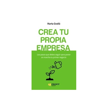 Crea tu Propia Empresa "Los Pasos que Debes Seguir para Poner en Marcha tu Primer Negocio"