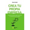 Crea tu Propia Empresa "Los Pasos que Debes Seguir para Poner en Marcha tu Primer Negocio"