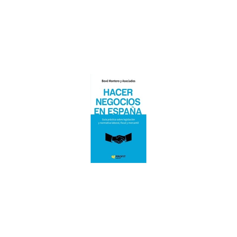 Hacer Negocios en España "Guía Práctica sobre Legislación y Normativa Laboral, Fiscal y Mercantil"