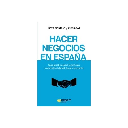 Hacer Negocios en España "Guía Práctica sobre Legislación y Normativa Laboral, Fiscal y Mercantil"