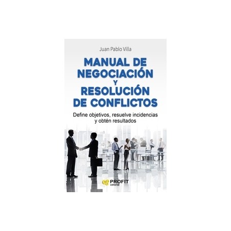 Manual de Negociación y Resolución de Conflictos "Define Objetivos, Resuelve Incidencias y Obtén Resultados"