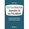 Éxito o Fracaso Dependen de tus Palabras "Lo que Hay que Decir y no Decir para Triunfar"