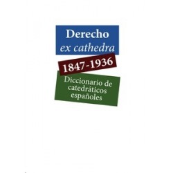 Derecho Ex Cathedra. 1847-1936 "Diccionario de Catedráticos Españoles"