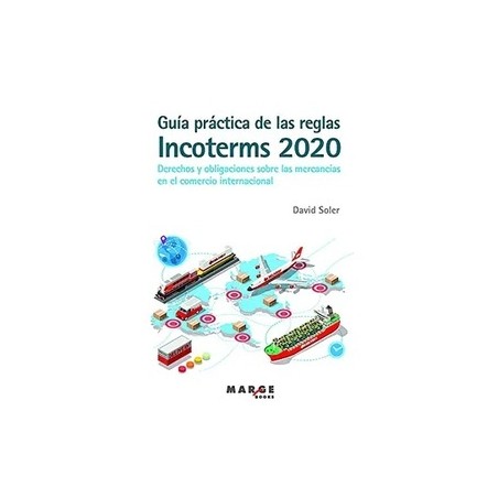 Guia Practica de las Reglas Incoterms 2020 "Derechos y obligaciones sobre las mercancias en el comercio internacional"