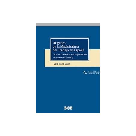 Orígenes de la magistratura del trabajo en España "Especial referencia a su implantación en Murcia (1939-1940)"