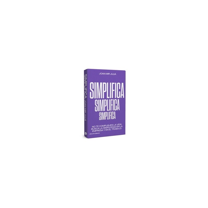 Simplifica "No te Compliques la Vida: Busca la Simplicidad en la Empresa"