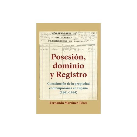 Posesión, Dominio y Registro "Constitución de la propiedad contemporánea en España (1861-1944)"