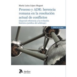 Proceso y ADR: Herencia romana en la resolución de conflictos "Especial referencia a la evolución histórico-jurídica del arbitr