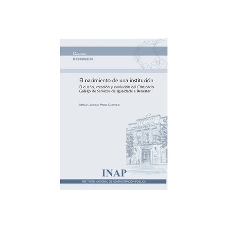 El nacimiento de una institución "El diseño, creación y evolución del Consorcio Galego de Servizos de Igualdade e Benestar"
