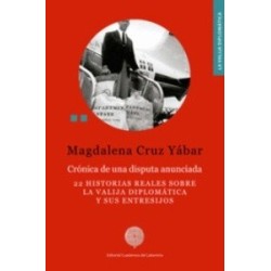 Crónica de una Disputa Anunciada : 22 Historias Reales sobre la Valija Diplomática y sus Entresijos