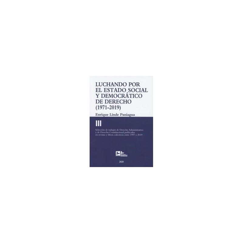 Luchando por el Estado Social y Democrático de Derecho Tomo III (1971-2019) "Selección de Trabajos de Derecho Administrativo y 