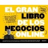 El Gran Libro de los Negocios Online "Todo lo que Necesitas Saber y Hacer para Idear, Desarrollar y Comercializar tu Negocio On