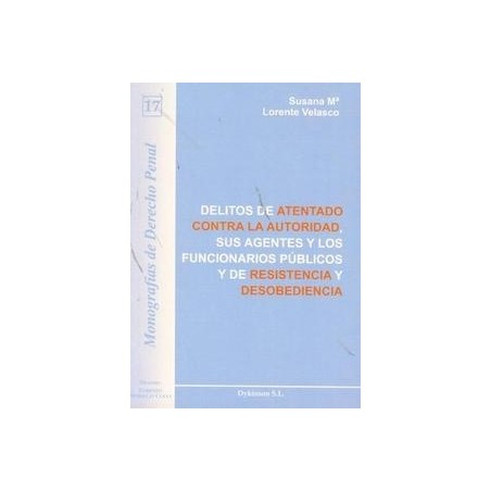 Delitos de Atentado contra la Autoridad, sus Agentes y los Funcionarios Públicos y de Resistencia y Desobedienci