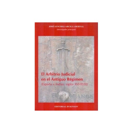 El Arbitrio Judicial en el Antiguo Régimen. España e Indicas, Siglos XVI-XVIII