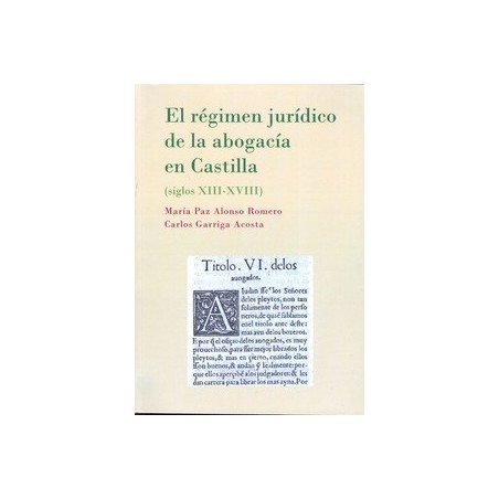 El Régimen Jurídico de la Abogacía en Castilla. Siglos XIII-XVIII