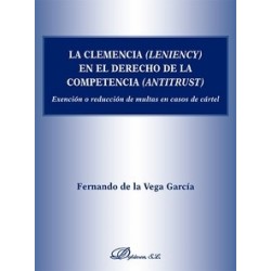 La Clemencia (Leniency) en el Derecho de la Competencia (Antitrust) "Exención o Reducción de Multas en Caso de Cártel"
