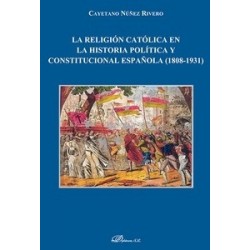 La Religión Católica en la Historia Política y Constitucional Española 1808 - 1931