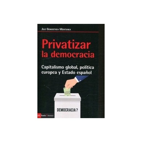 Privatizar la democracia "capitalismo global, política europea y Estado español"