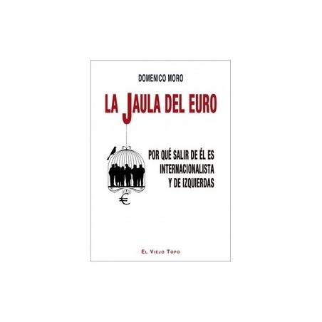 La Jaula del Euro. por que Salir de Él Es Internacionalista y de Izquierdas.