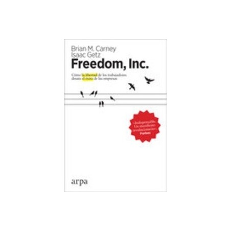 Freedom, Inc "Cómo la Libertad de los Trabajadores Desata el Éxito de las Empresas"