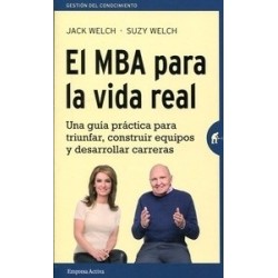 El Mba para la Vida Real "Una Guía Práctica para Triunfar, Construir Equipos y Desarrollar Carreras"