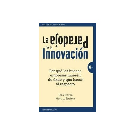 La Paradoja de la Innovación "Por que las Buenas Empresas Mueren de Éxito y que Hacer al Respecto"