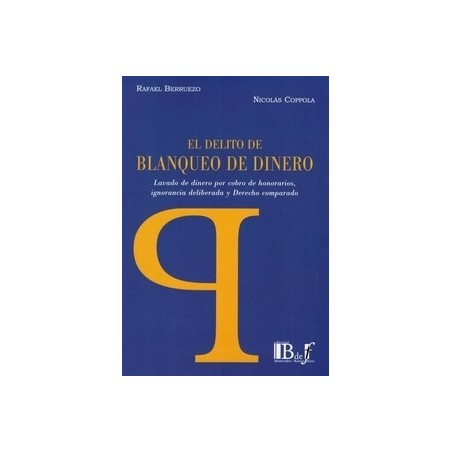 El Delito de Blanqueo de Dinero "Lavado de Dinero por Cobro de Honorarios, Ignorancia Deliberada y Derecho Comparado"