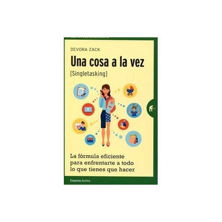 Una Cosa a la Vez "La Fórmula Eficiente para Enfrentarse a Todo lo que Tienes que Hacer"