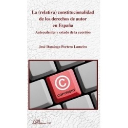 La (Relativa) Constitucionalidad de los Derechos de Autor en España "Antecedentes y Estado de la...