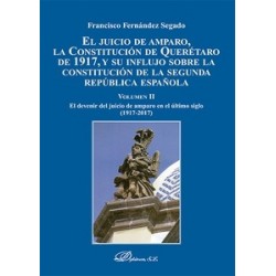 El Juicio de Amparo, la Constitución de Querétaro de 1917, y su Influjo sobre la Constitución de la Segunda Repú "Volumen Ii. e
