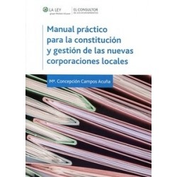 Manual Práctico para la Constitución y Gestión de la Nuevas Corporaciones Locales