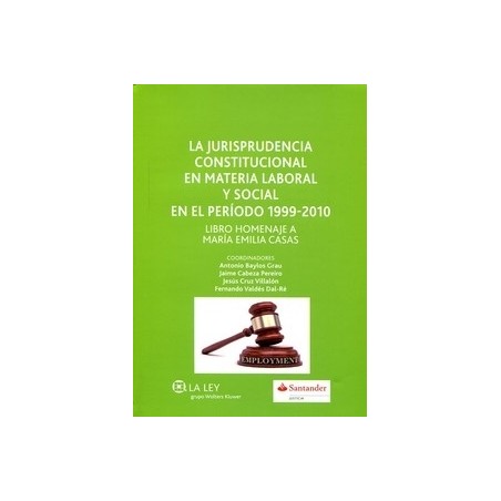 La Jurisprudencia Constitucional en Materia Laboral y Social en el Periodo 1999-2010 "Libro Homenaje a María Emilia Casas"
